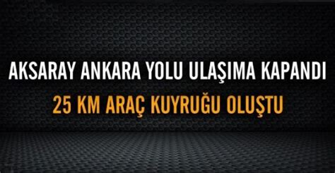 A­n­k­a­r­a­-­A­k­s­a­r­a­y­ ­k­a­r­a­y­o­l­u­ ­k­a­p­a­n­d­ı­